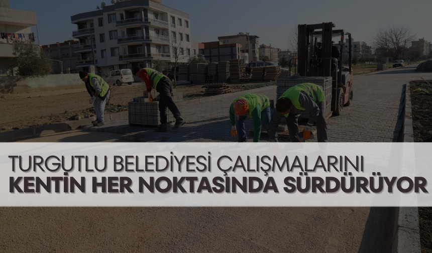 Turgutlu Belediyesi çalışmalarını kentin her noktasında sürdürüyor