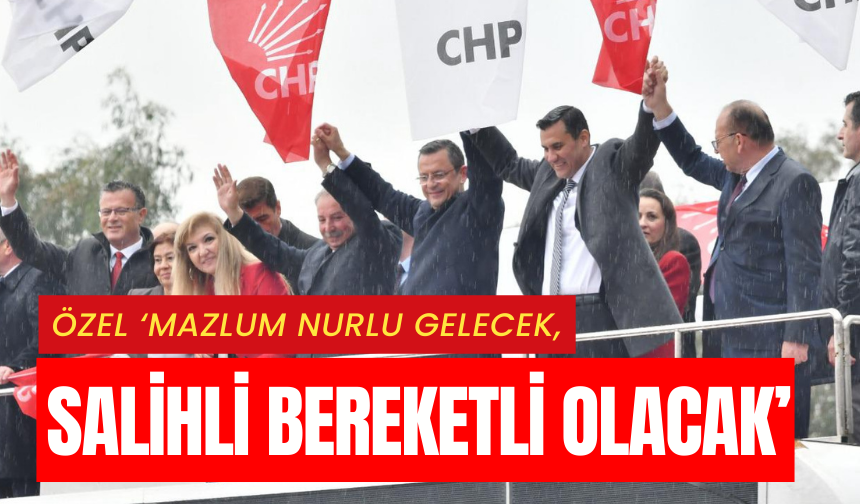 CHP Genel Başkanı Özgür Özel, Salihli’de konuştu