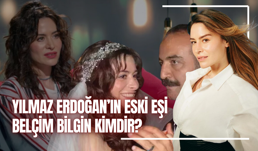 Belçim Bilgin kimdir? Yılmaz Erdoğan’ın eski eşi Belçim Bilgin aslen nereli, kaç yaşında?