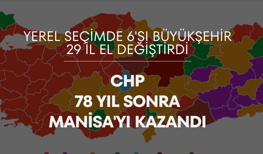 Harita kızardı... CHP 78 yıl sonra Manisa'yı kazandı | Yerel seçimde 6'sı büyükşehir 29 il el değiştirdi