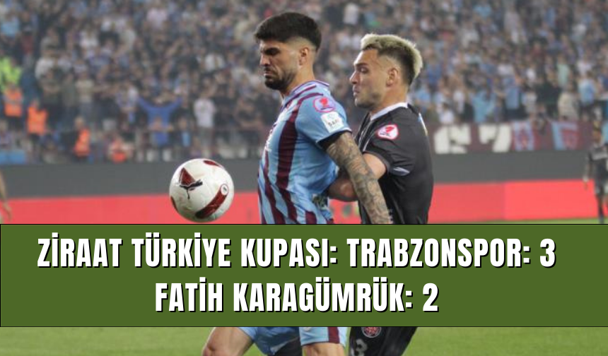Ziraat Türkiye Kupası: Trabzonspor: 3 - Fatih Karagümrük: 2