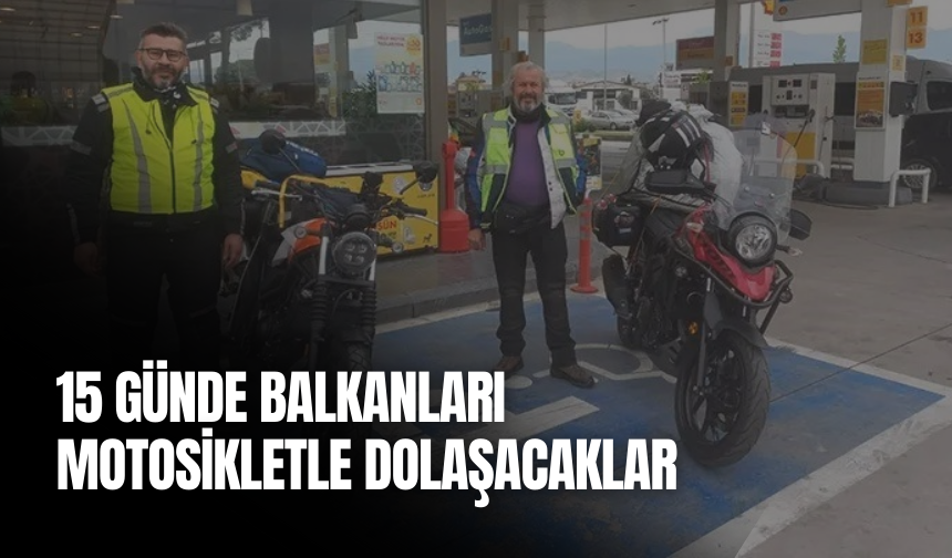 15 günde Balkanları motosikletle dolaşacaklar