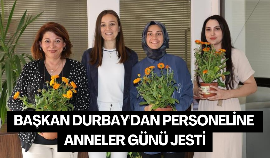Başkan Durbay'dan personeline Anneler Günü jesti