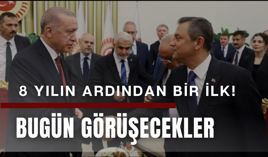 8 yılın ardından CHP Genel Başkanı Özgür Özel, Cumhurbaşkanı Erdoğan ile bugün görüşecek