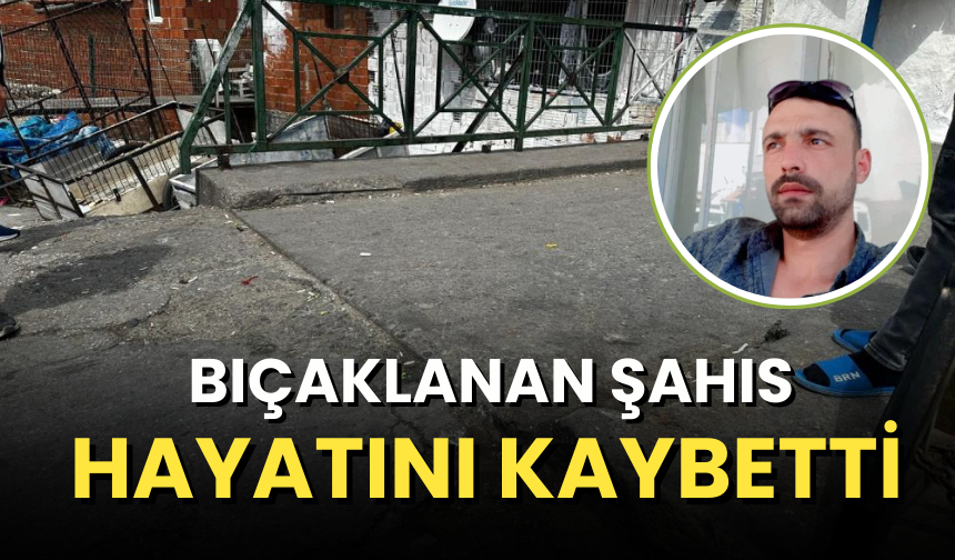 Akhisar'da bıçaklanan şahıs hayatını kaybetti