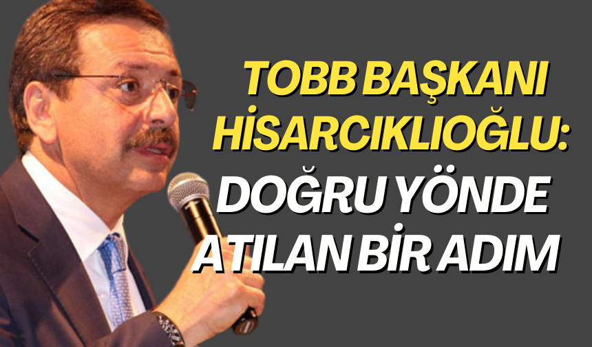 TOBB Başkanı Hisarcıklıoğlu: Doğru yönde atılan adım
