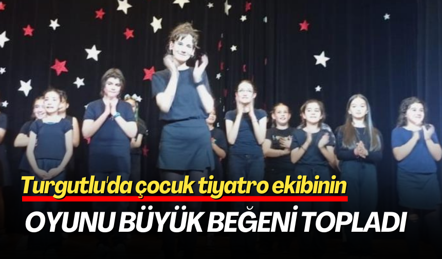 Turgutlu'da çocuk tiyatro ekibinin oyunu büyük beğeni topladı