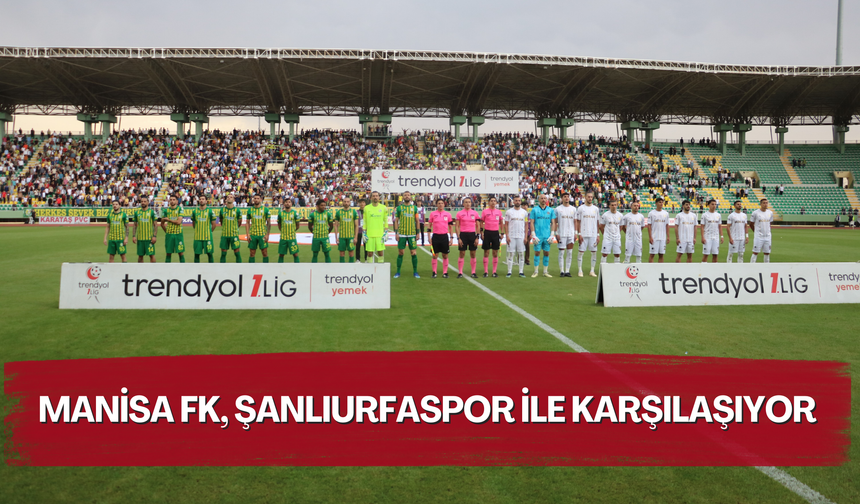 Manisa FK, Şanlıurfaspor ile karşılaşıyor