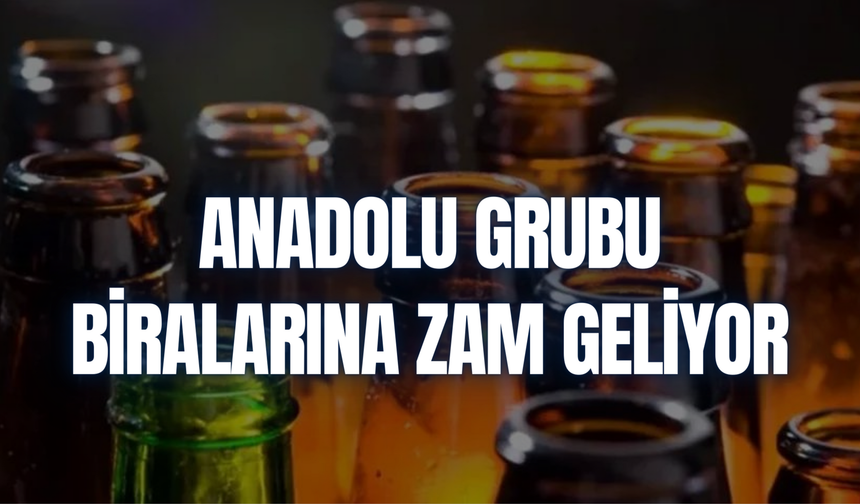 Anadolu Grubu biralarına zam geliyor: Bira fiyatları 4 ila 9 lira artacak