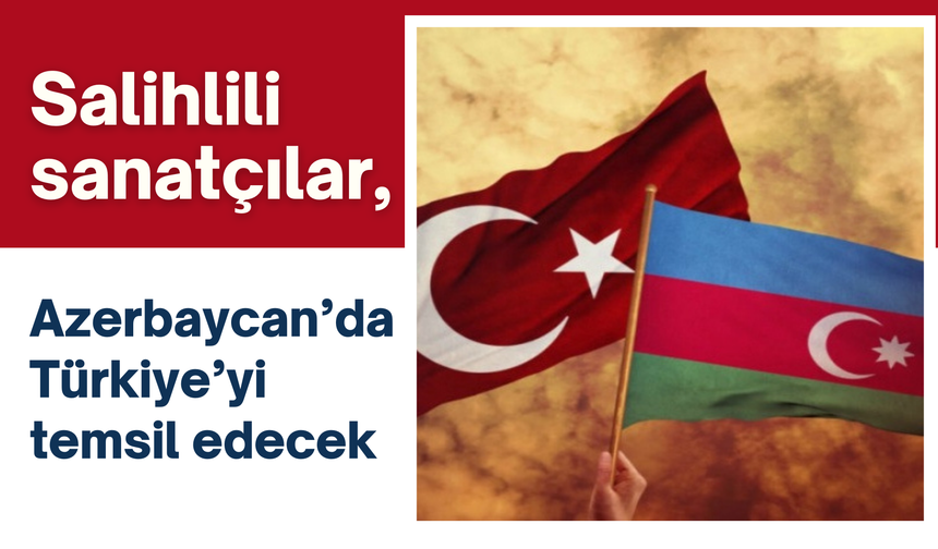 Salihlili sanatçılar, Azerbaycan’da Türkiye’yi temsil edecek