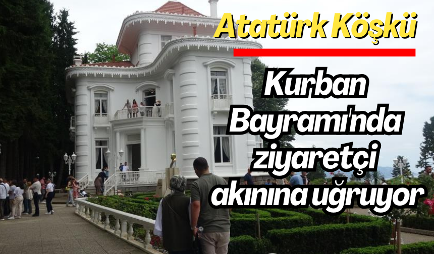 Atatürk Köşkü, Kurban Bayramı'nda ziyaretçi akınına uğruyor